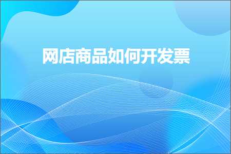 跨境电商知识:网店商品如何开发票+